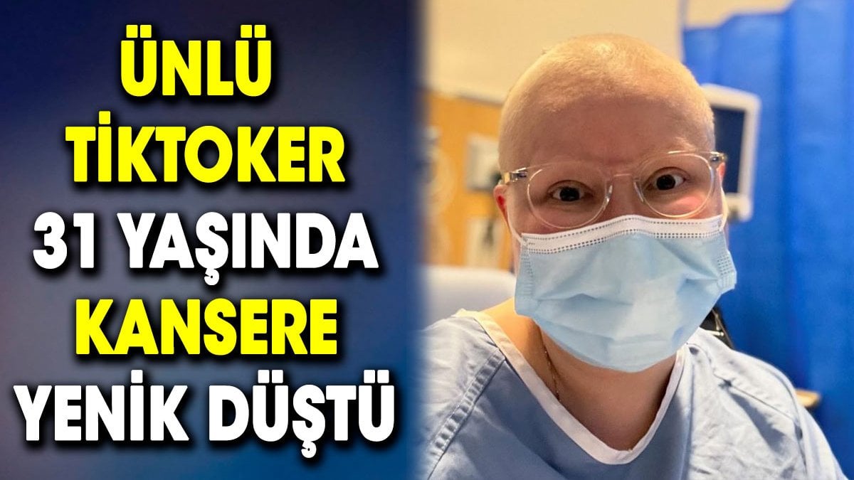 Ünlü Tiktoker, 31 yaşında kansere yenik düştü