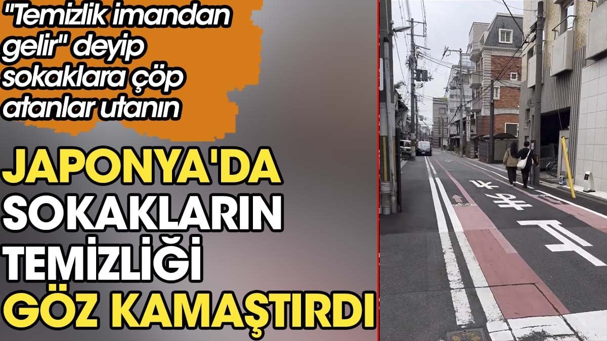 Japonya'da sokakların temizliği göz kamaştırdı. 'Temizlik imandan gelir' deyip sokaklara çöp atanlar utanın