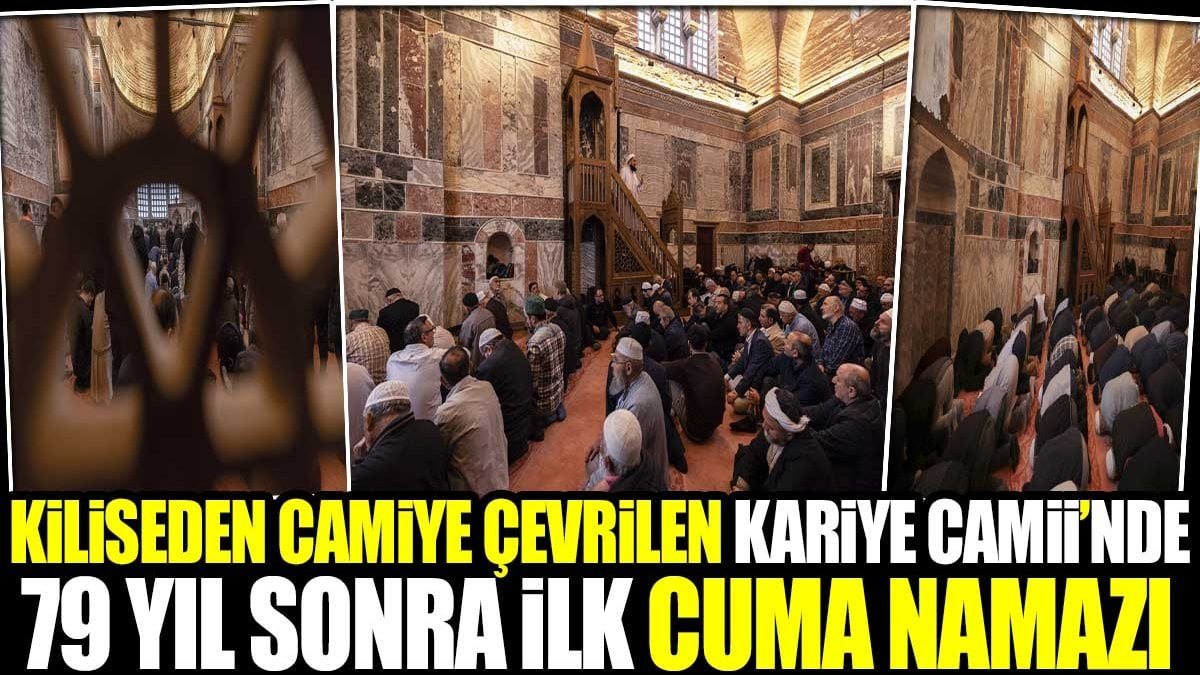 Kiliseden camiye çevrilen Kariye Camii’nde 79 yıl sonra ilk cuma namazı