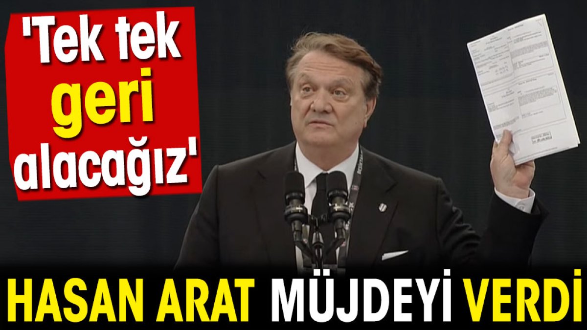 Hasan Arat'tan müjdeli haber. 'Tek tek geri alacağız'