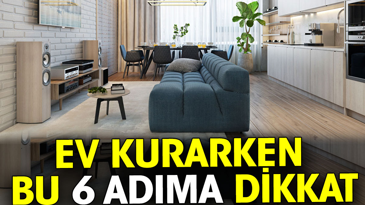 Ev kurarken bu 6 adıma dikkat