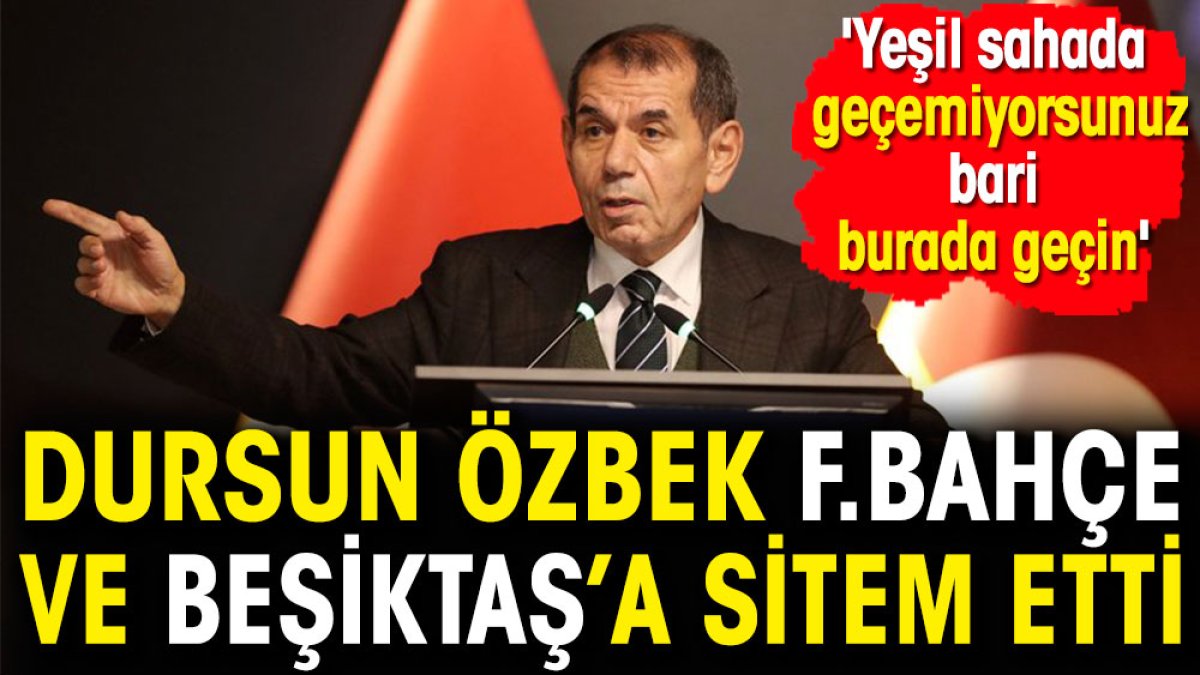 Dursun Özbek'ten Fenerbahçe ve Beşiktaş'a sitem: Yeşil sahada geçemiyorsunuz bari burada geçin