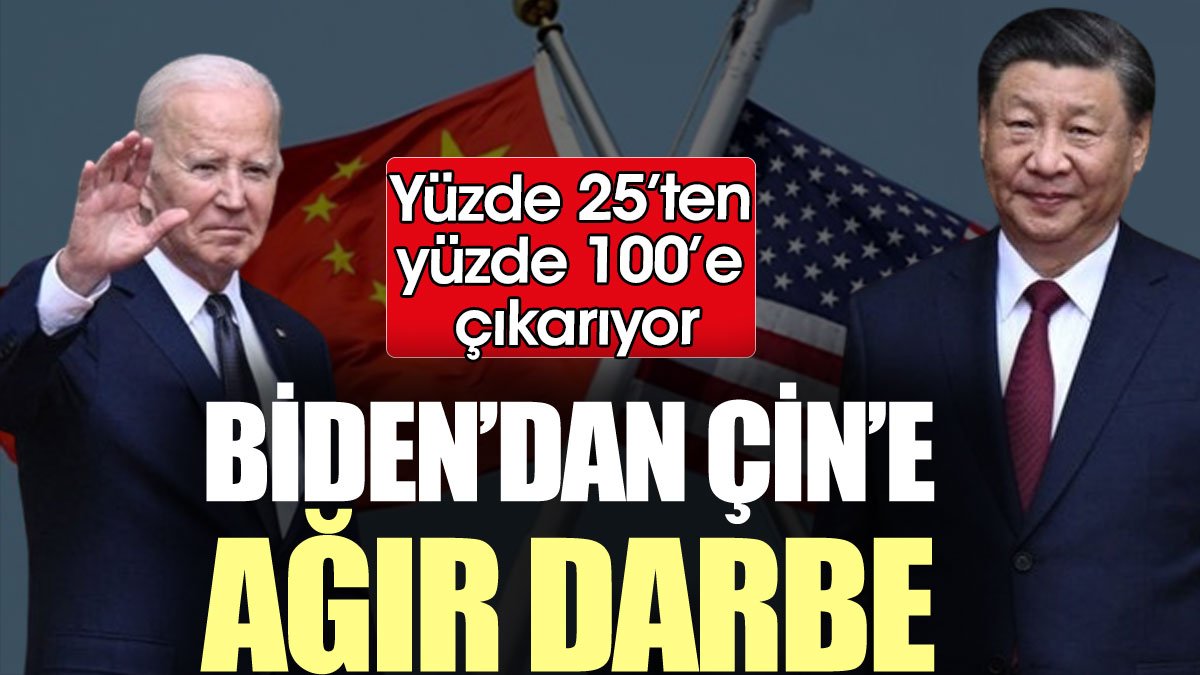 Biden’dan Çin’e ağır darbe: Yüzde 25’ten yüzde 100’e çıkarıyor