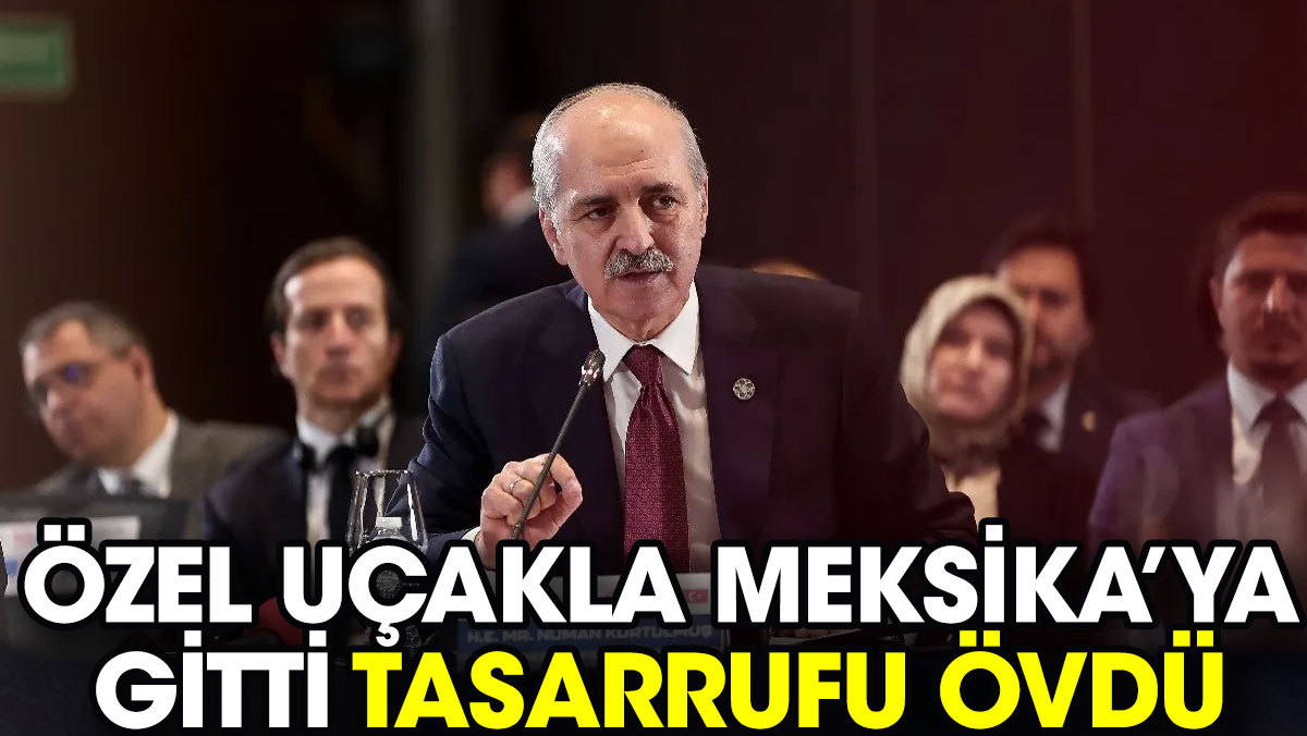 Numan Kurtulmuş özel uçakla Meksika’ya gitti tasarrufu övdü