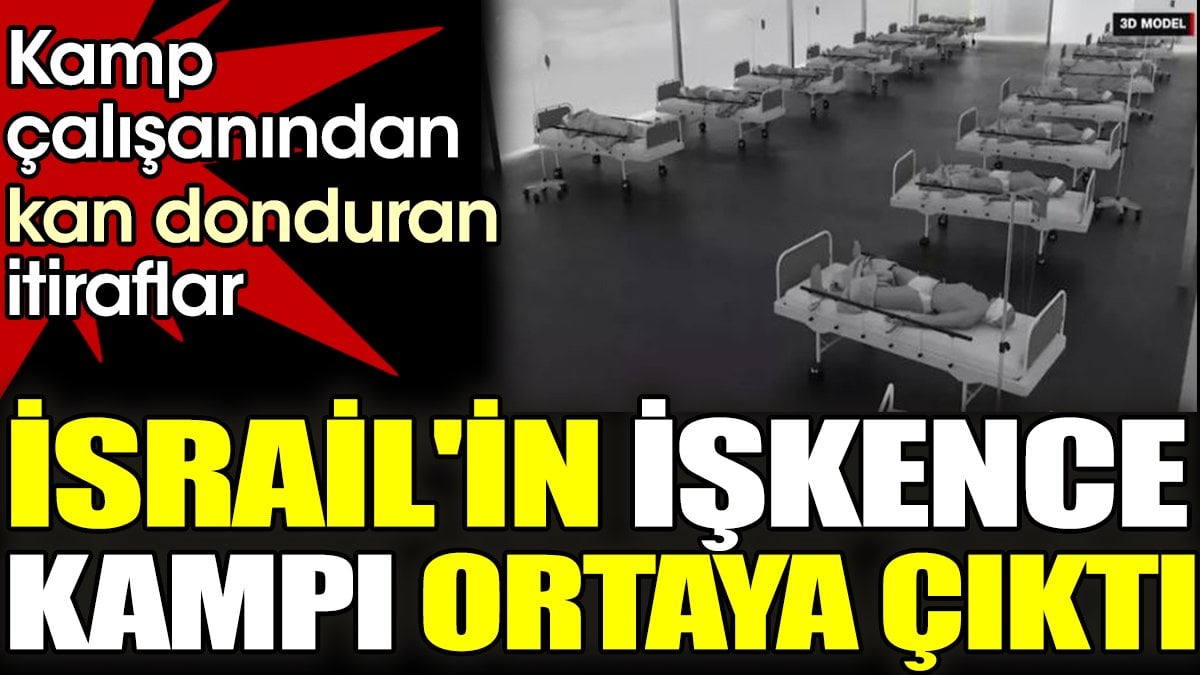 İsrail'in işkence kampı ortaya çıktı. Kamp çalışanından kan donduran itiraflar