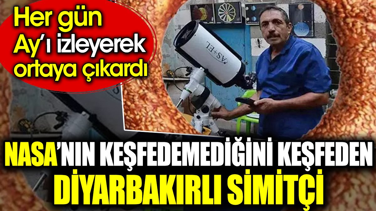 NASA’nın keşfedemediğini keşfeden Diyarbakırlı simitçi. Her gün Ay’ı izleyerek ortaya çıkardı