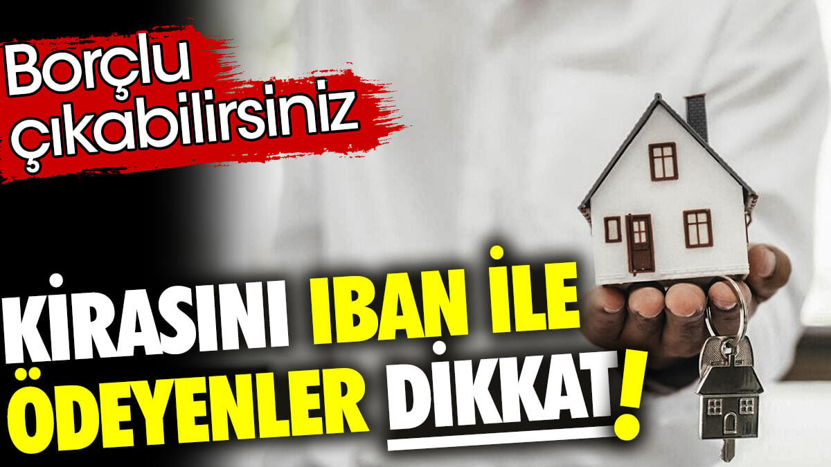 Kirasını IBAN ile ödeyenler dikkat! Borçlu çıkabilirsiniz