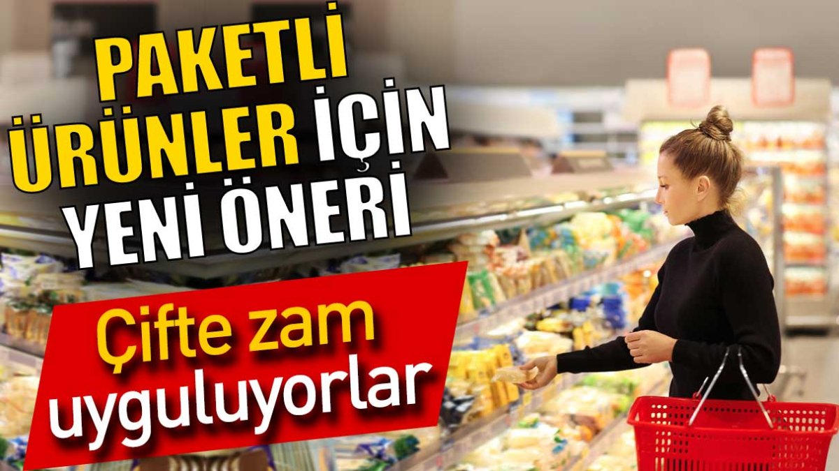 Paketli ürünler için yeni öneri. Çifte zam uyguluyorlar