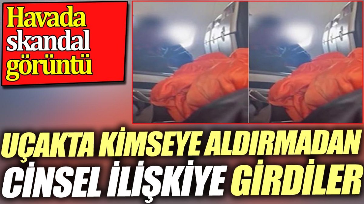 Uçakta kimseye aldırmadan ilişkiye girdiler. Havada skandal görüntü