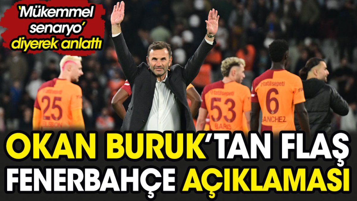 Okan Buruk'tan flaş Fenerbahçe açıklaması. 'Mükemmel senaryo' diyerek anlattı