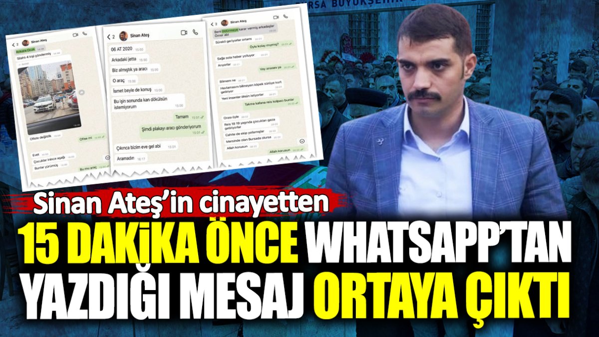 Sinan Ateş’in cinayetten 15 dakika önce WhatsApp’tan yazdığı mesaj ortaya çıktı