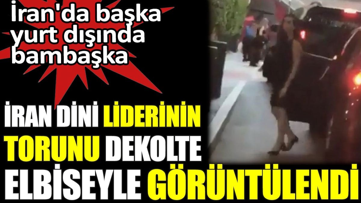 İran dini liderinin torunu dekolte elbiseyle görüntülendi. İran'da başka yurt dışında bambaşka