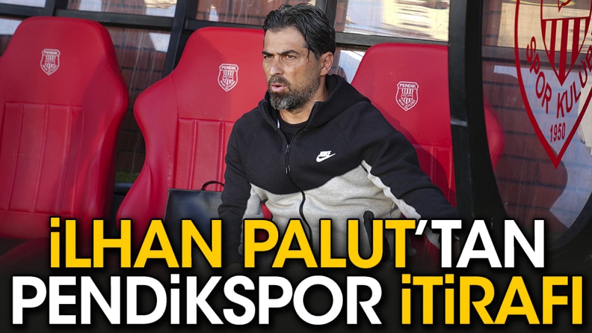 İlhan Palut itiraf etti