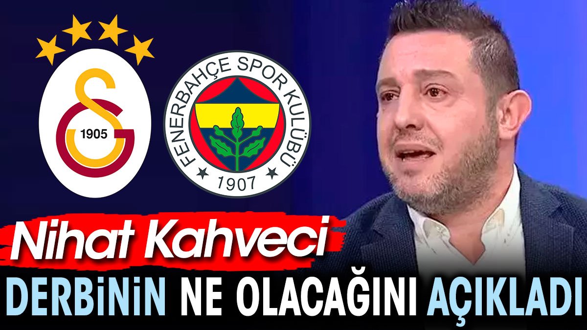 Nihat Kahveci Galatasaray Fenerbahçe derbisinin ne olacağını açıkladı