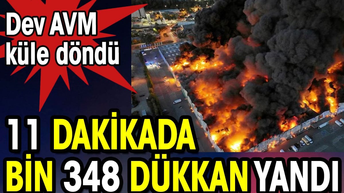 11 dakikada bin 348 dükkan yandı. Dev AVM küle döndü