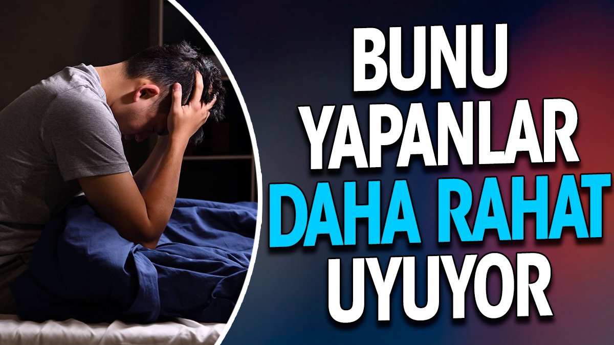 Bunu yapanlar daha rahat uyuyor