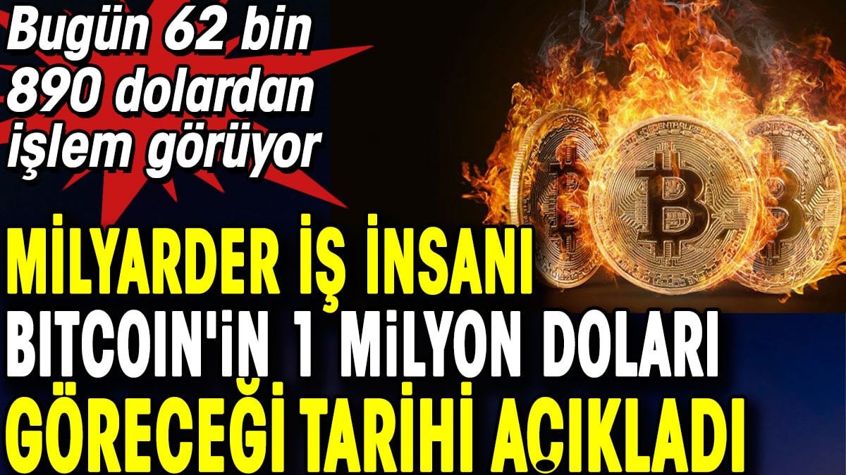 Milyarder iş insanı Bitcoin'in 1 milyon doları göreceği tarihi açıkladı. Bugün 62 bin 890 dolardan işlem görüyor