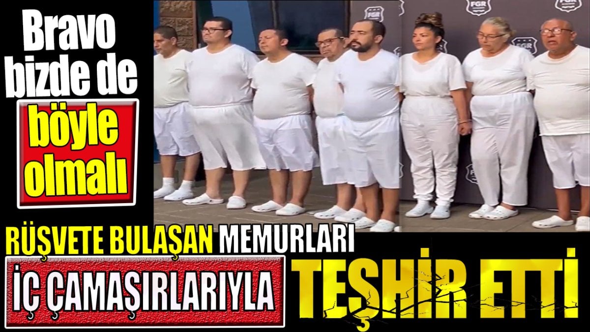 Rüşvete bulaşan memurları iç çamaşırlarıyla teşhir etti