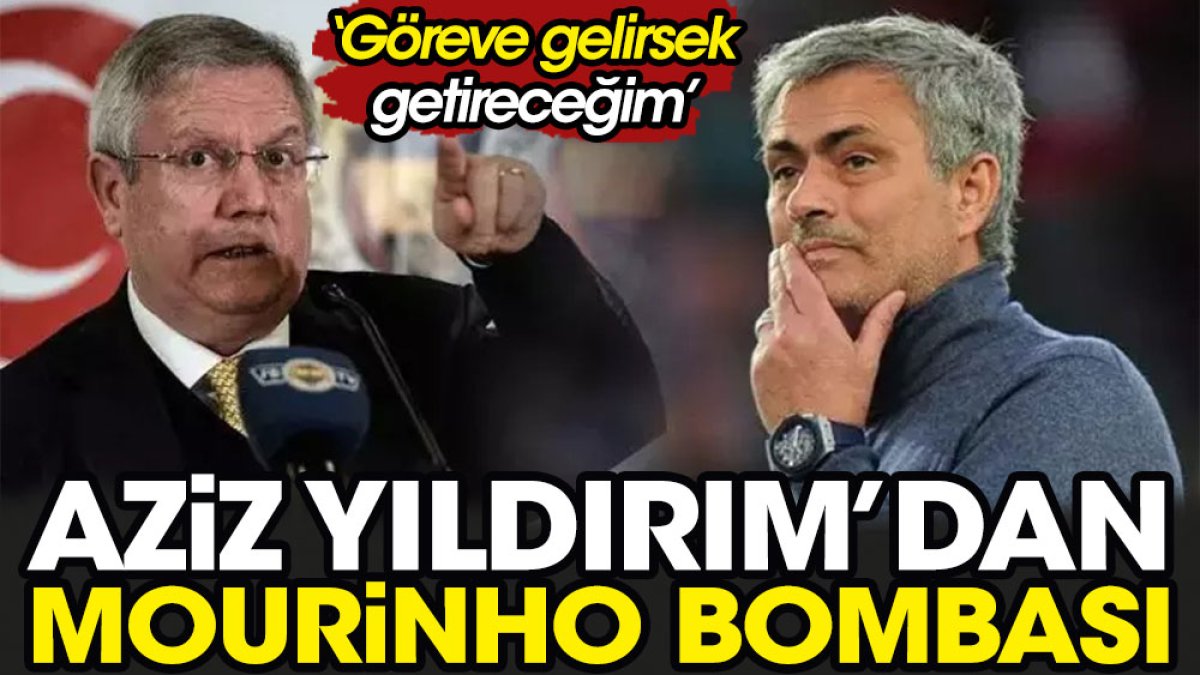 Aziz Yıldırım bombayı patlattı. Jose Mourinho'yu açıkladı