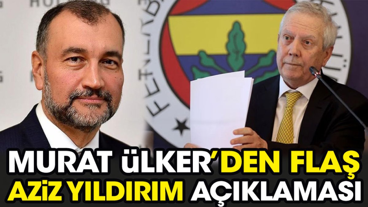 Murat Ülker'den flaş Aziz Yıldırım açıklaması