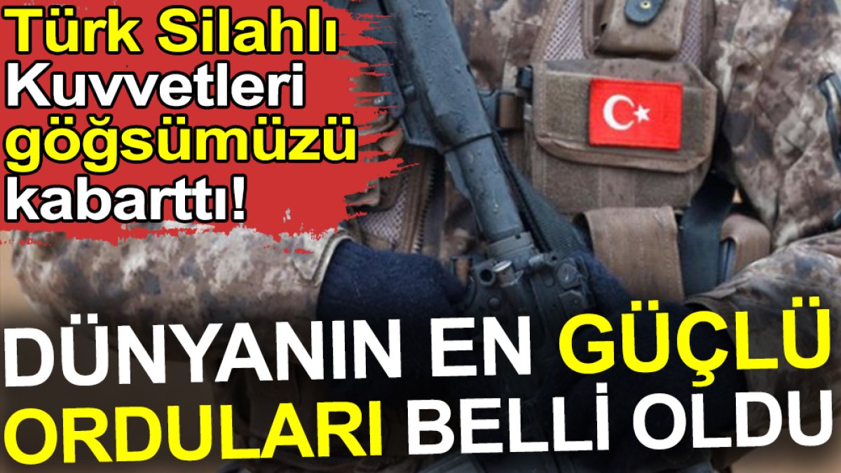 Dünyanın en güçlü orduları belli oldu. Türk Silahlı Kuvvetleri göğsümüzü kabarttı