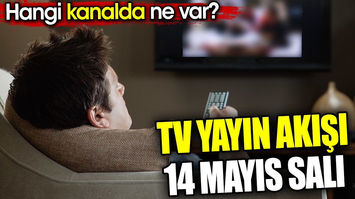 TV Yayın akışı 14 Mayıs Salı. Hangi kanalda ne var?