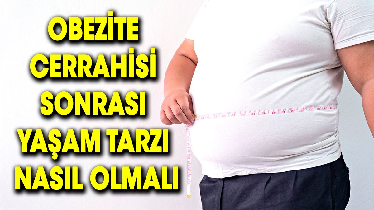 Obezite cerrahisi sonrası yaşam tarzı nasıl olmalı?