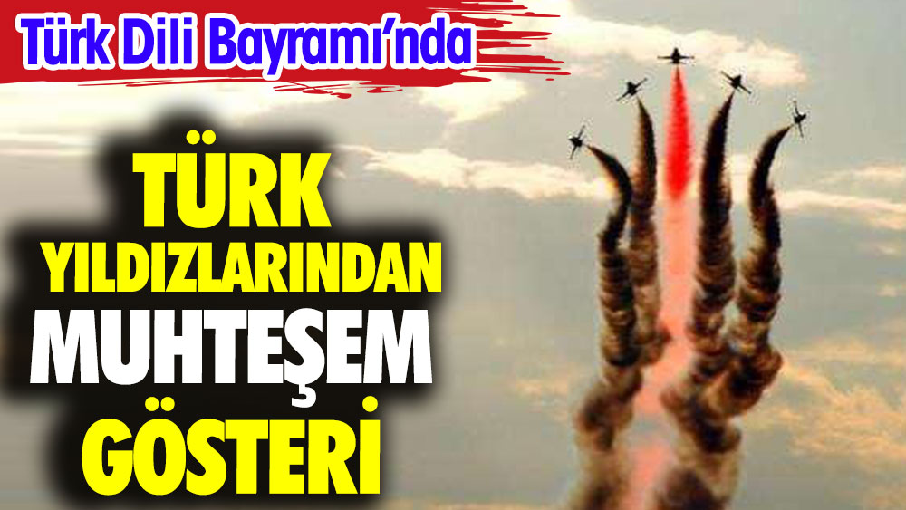 Türk Yıldızlarından Türk Dili Bayramı'nda muhteşem gösteri