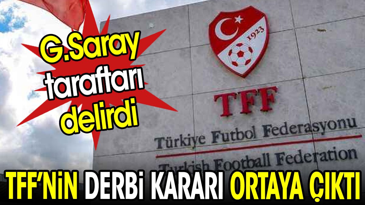 TFF'nin derbi kararı ortaya çıktı. Galatarasaray taraftarı delirdi