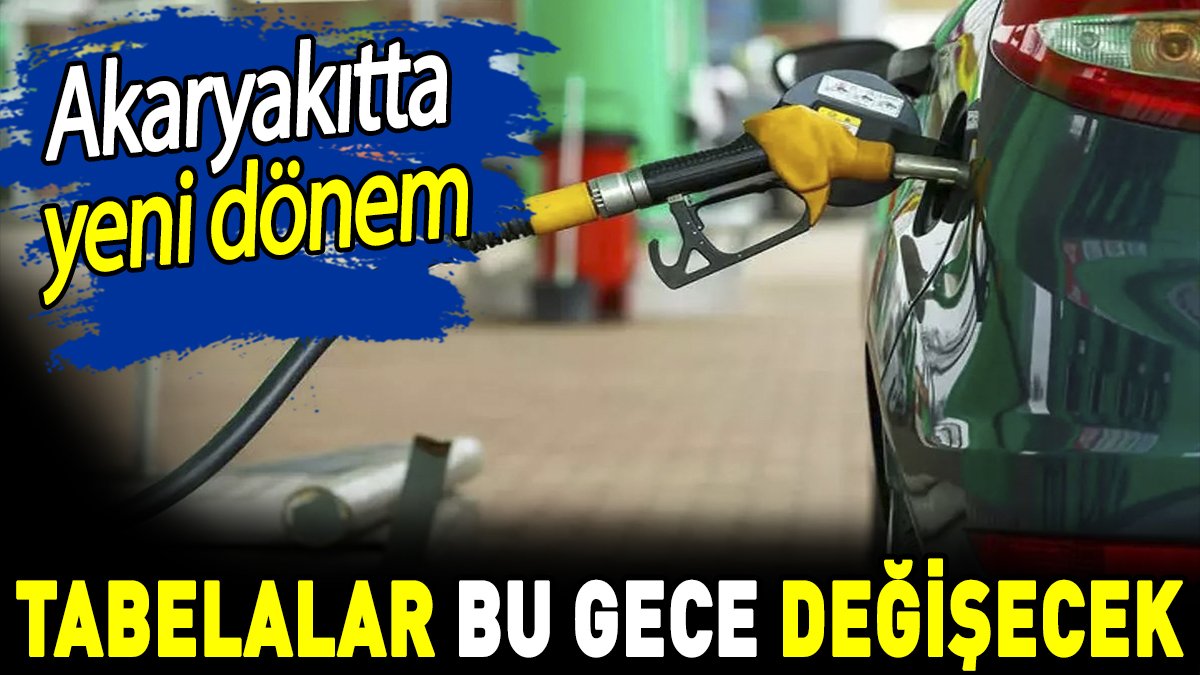 Tabelalar bu gece değişecek. Akaryakıtta yeni dönem