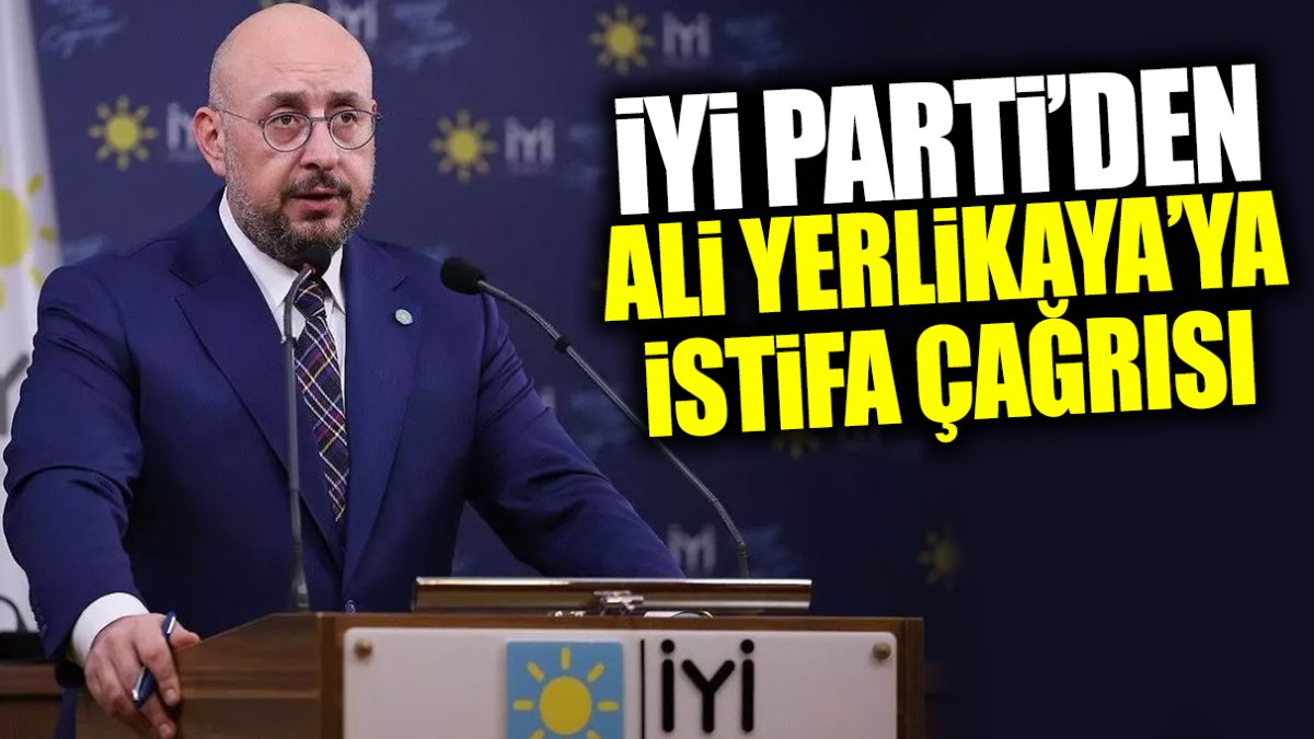 Son dakika... İYİ Parti'den Ali Yerlika'ya istifa çağrısı