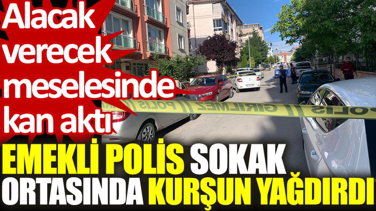 Emekli polis sokak ortasında kurşun yağdırdı