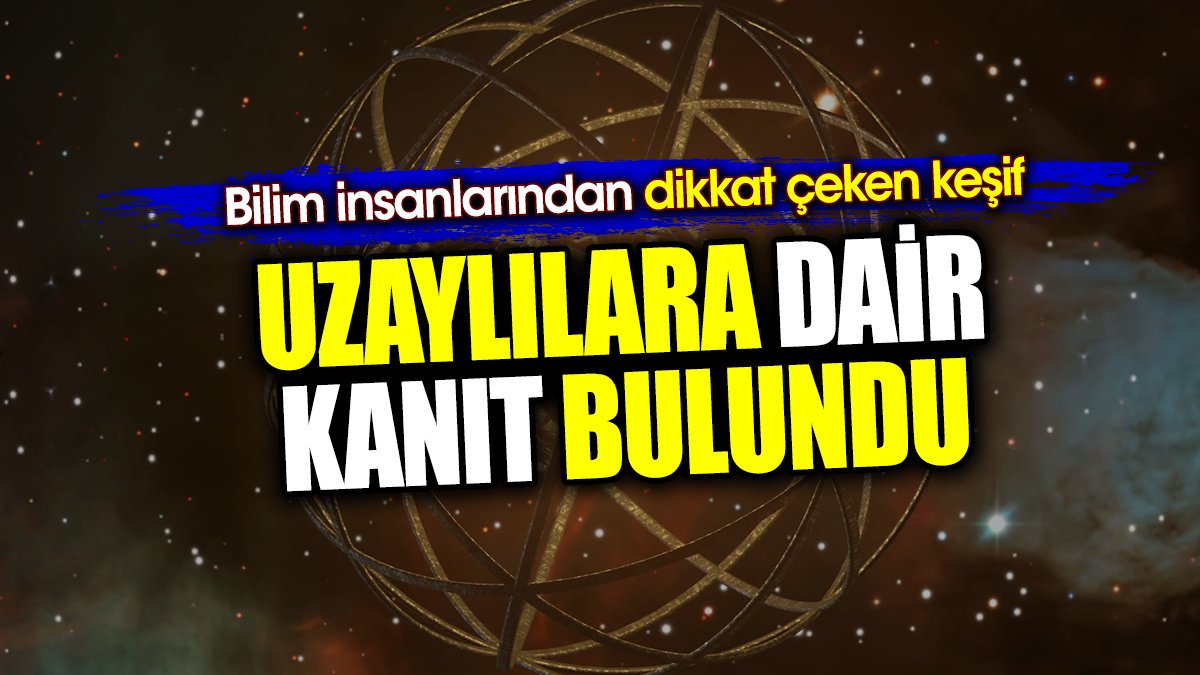 Uzaylılara dair kanıt bulundu. Bilim insanlarından dikkat çeken keşif