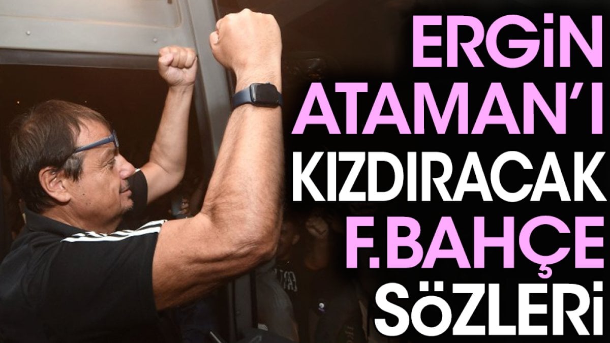 Ergin Ataman'ı kızdıracak Fenerbahçe sözleri