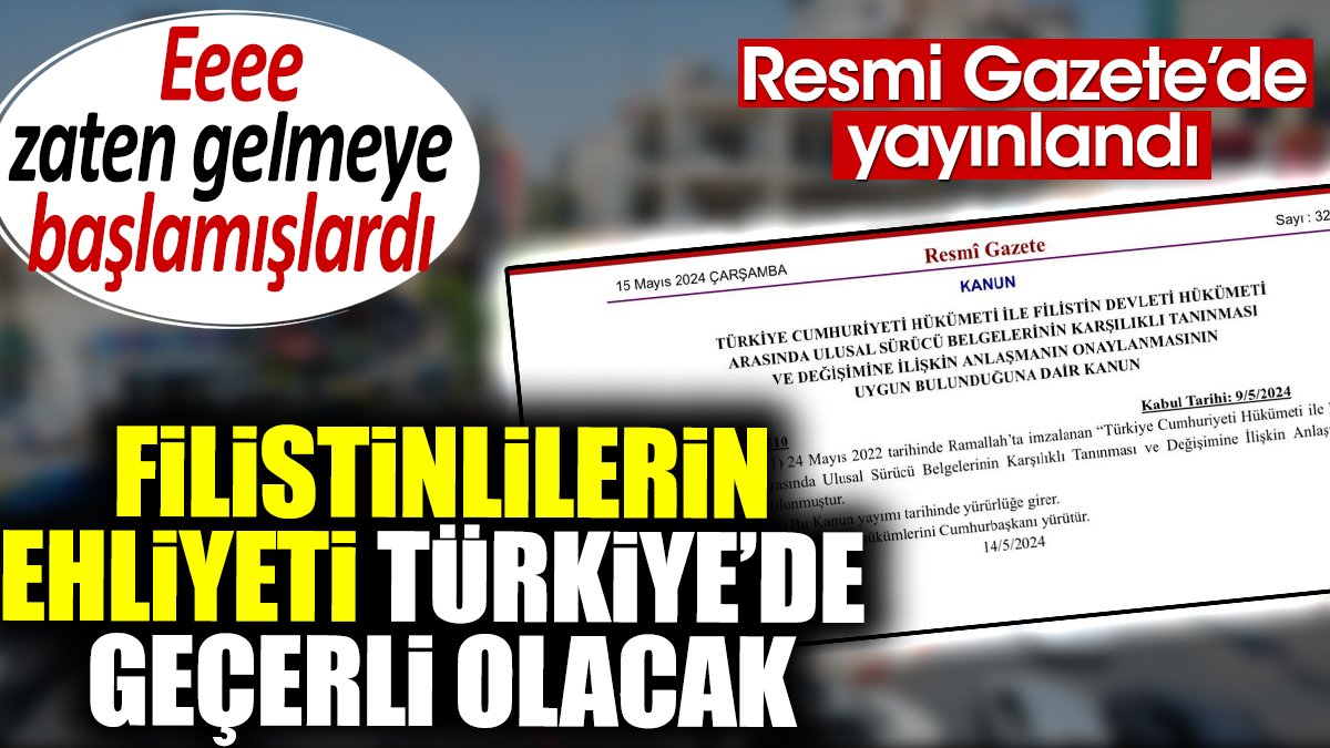 Filistinlilerin ehliyeti Türkiye'de geçerli olacak. 'Eee zaten gelmeye başlamışlardı'