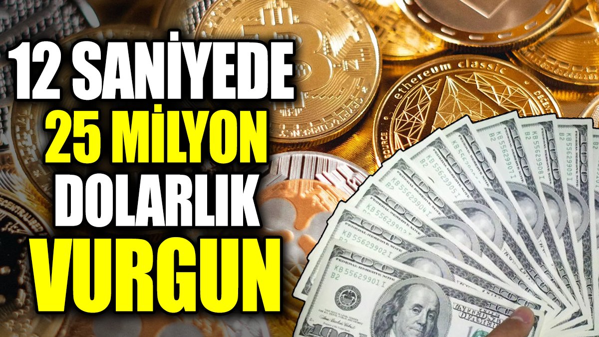 12 saniyede 25 milyon dolarlık vurgun