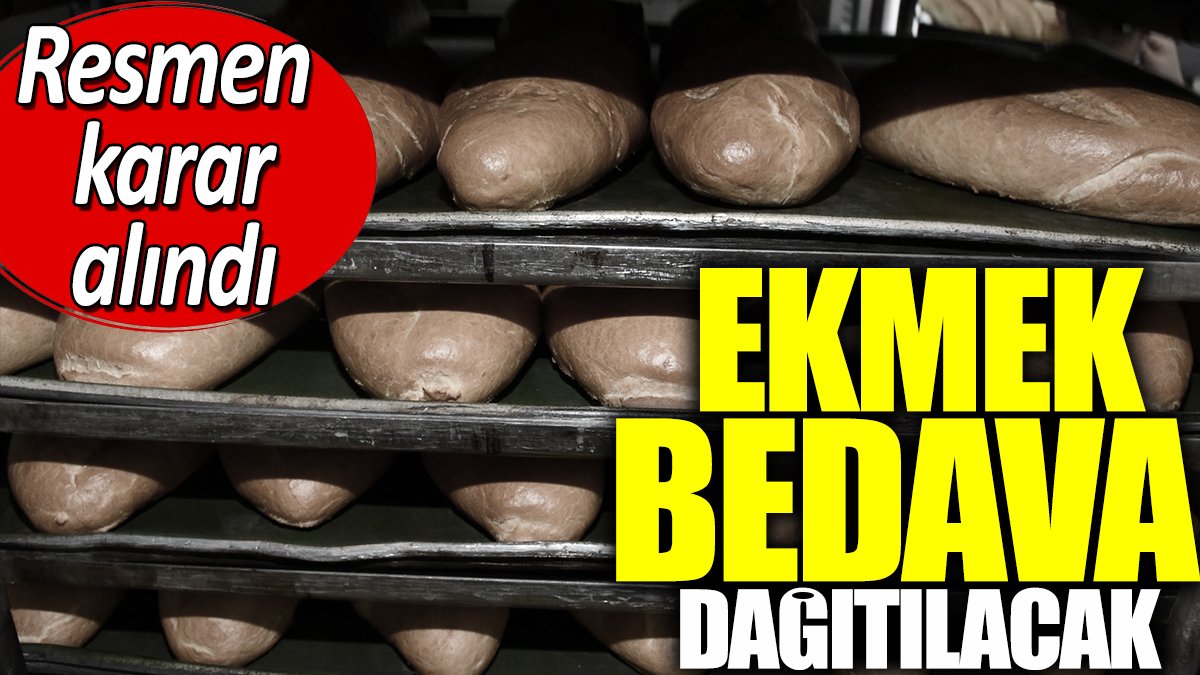 Ekmek bedava dağıtılacak. Resmen karar alındı