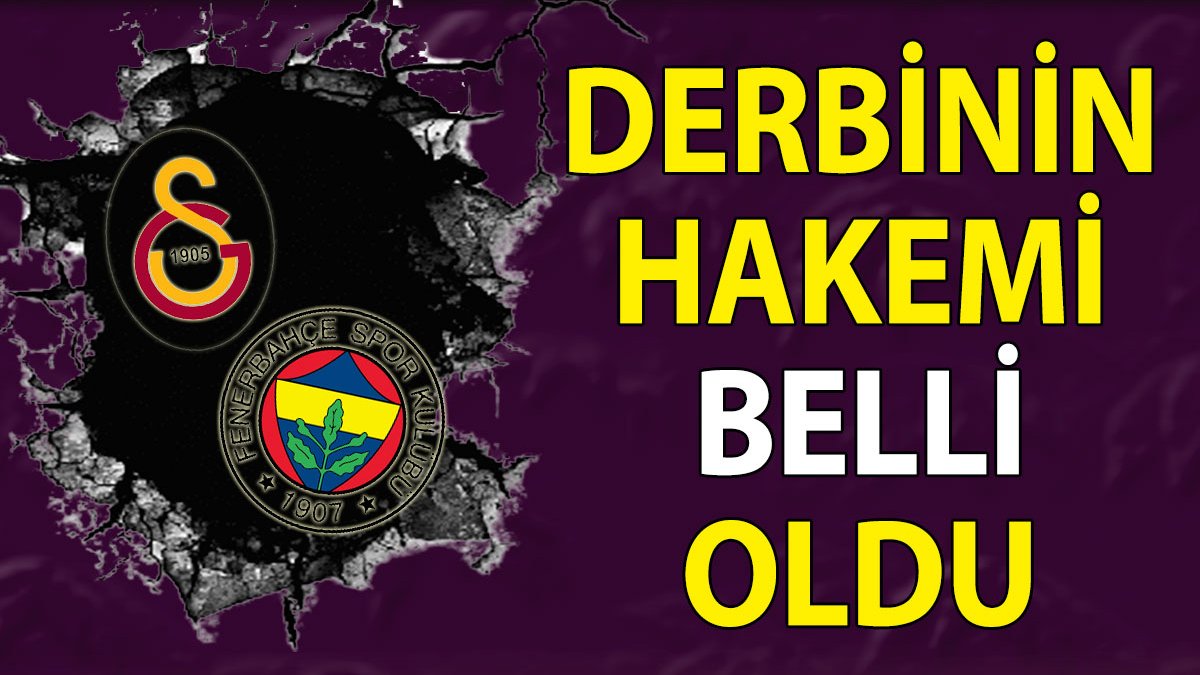Son dakika! Galatasaray Fenerbahçe derbisine flaş atama