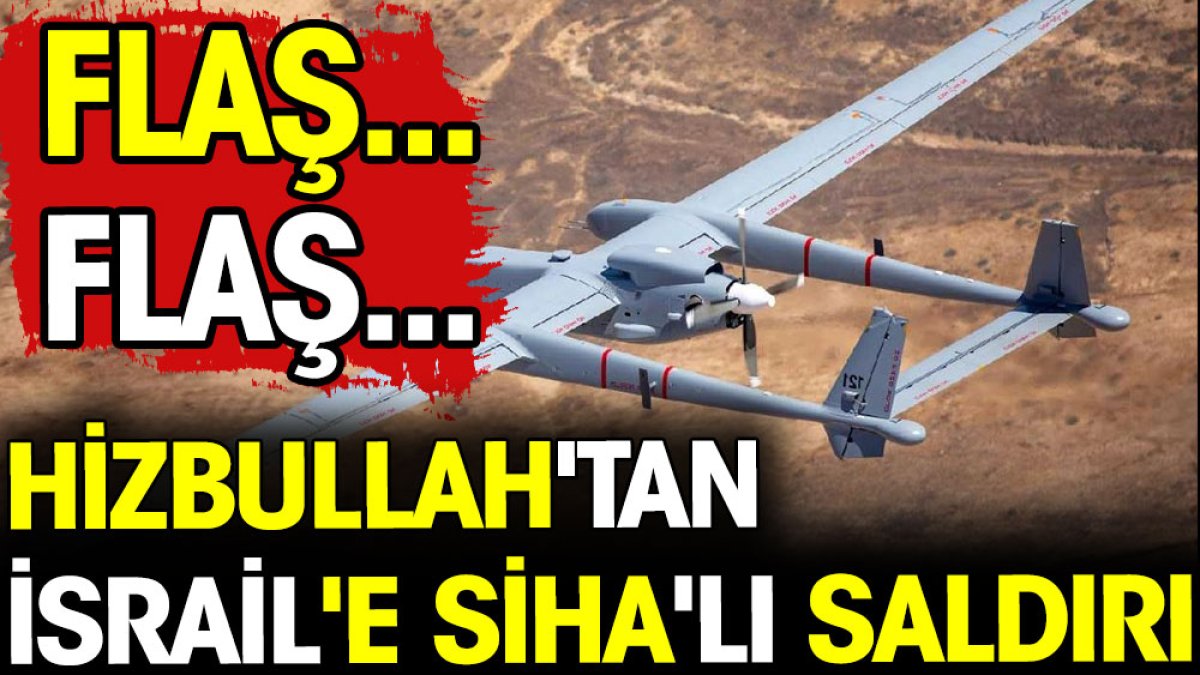 Hizbullah'tan İsrail'e SİHA'lı saldırı