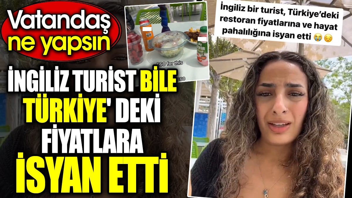 İngiliz bile Türkiye' deki fiyatlara isyan etti. Vatandaş ne yapsın