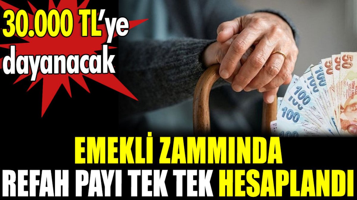 Emekli zammında refah payı tek tek hesaplandı. 30.000 TL’ye dayanacak