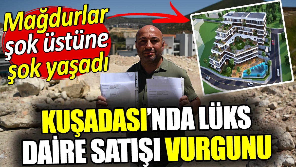 Kuşadası'nda lüks daire satışı vurgunu. Mağdurlar şok üstüne şok yaşadı