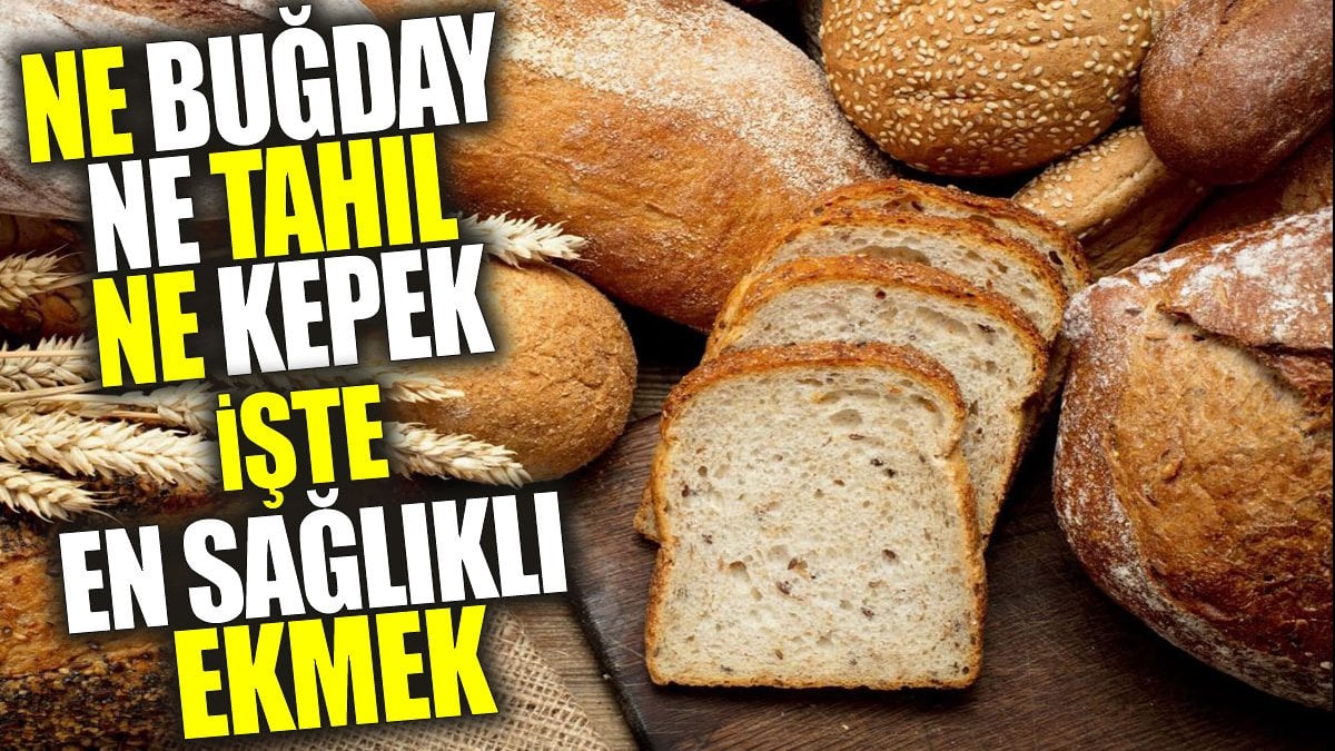 Ne Buğday Ne Tahıl Ne Kepek! İşte En Sağlıklı Ekmek