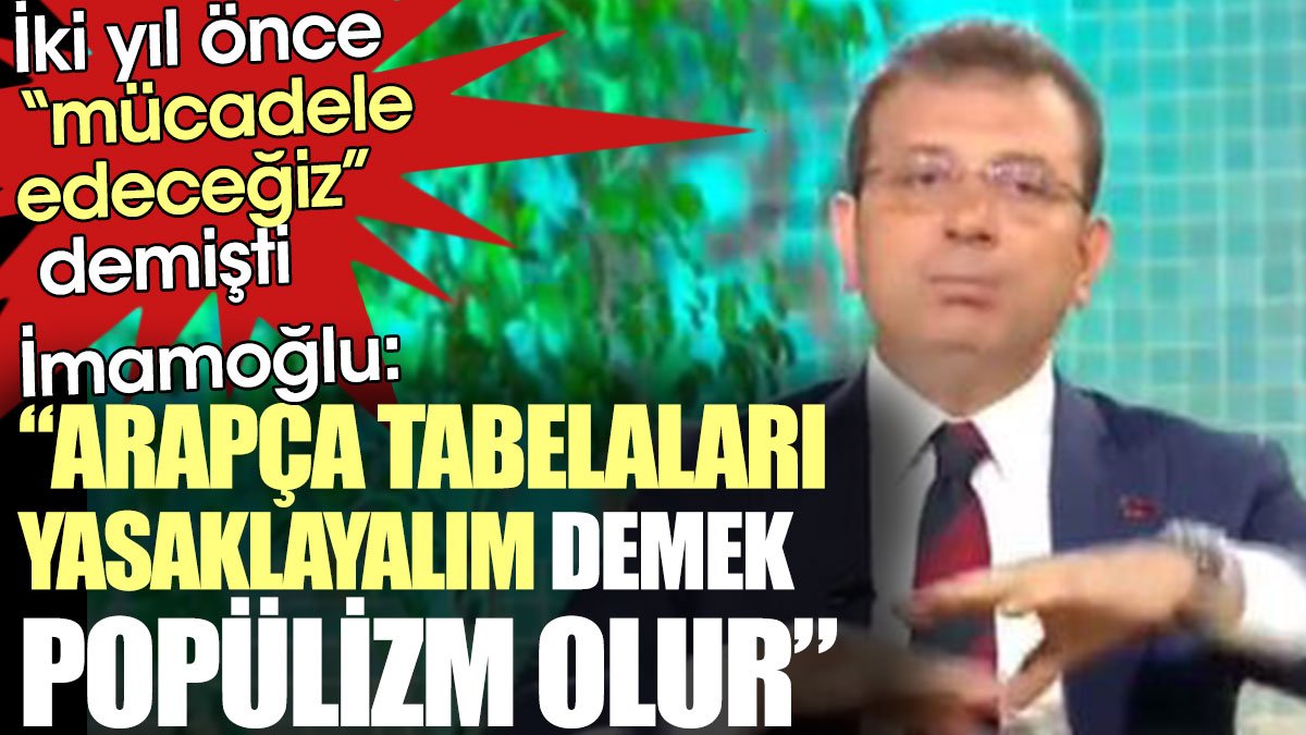 İmamoğlu: Arapça tabelaları yasaklayalım demek popülizm olur. İki yıl önce mücadele edeceğiz demişti