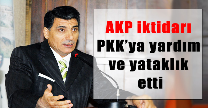 AKP iktidarı, PKK’ya yardım ve yataklık yaptı