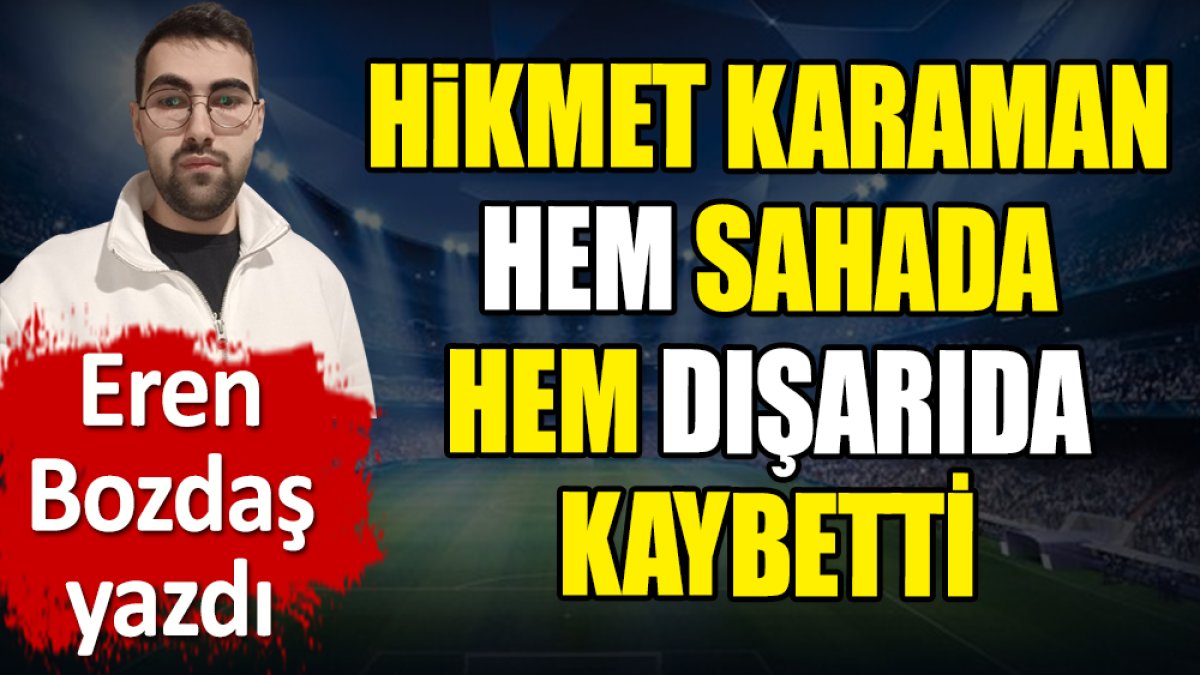 Hikmet Karaman hem sahada hem dışarıda kaybetti