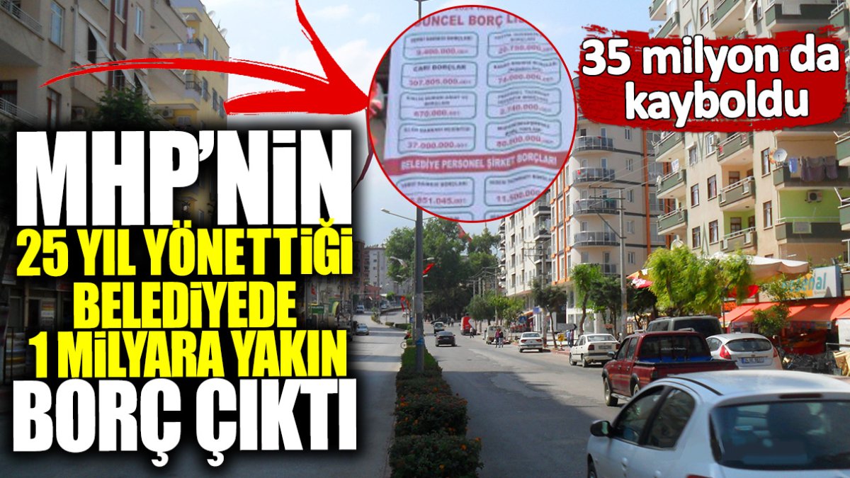 MHP’nin 25 yıl yönettiği belediyede 1 milyara yakın borç çıktı! 35 milyon da kayboldu