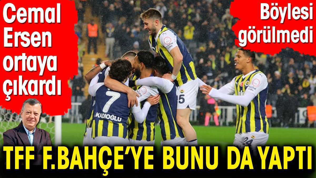 TFF Fenerbahçe'ye bunu da yaptı. Böylesi görülmedi. Cemal Ersen ortaya çıkardı