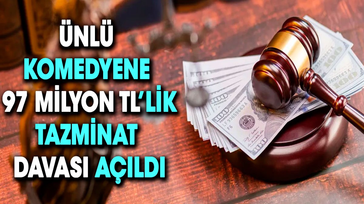 Ünlü komedyene 97 milyon TL’lik tazminat davası açıldı