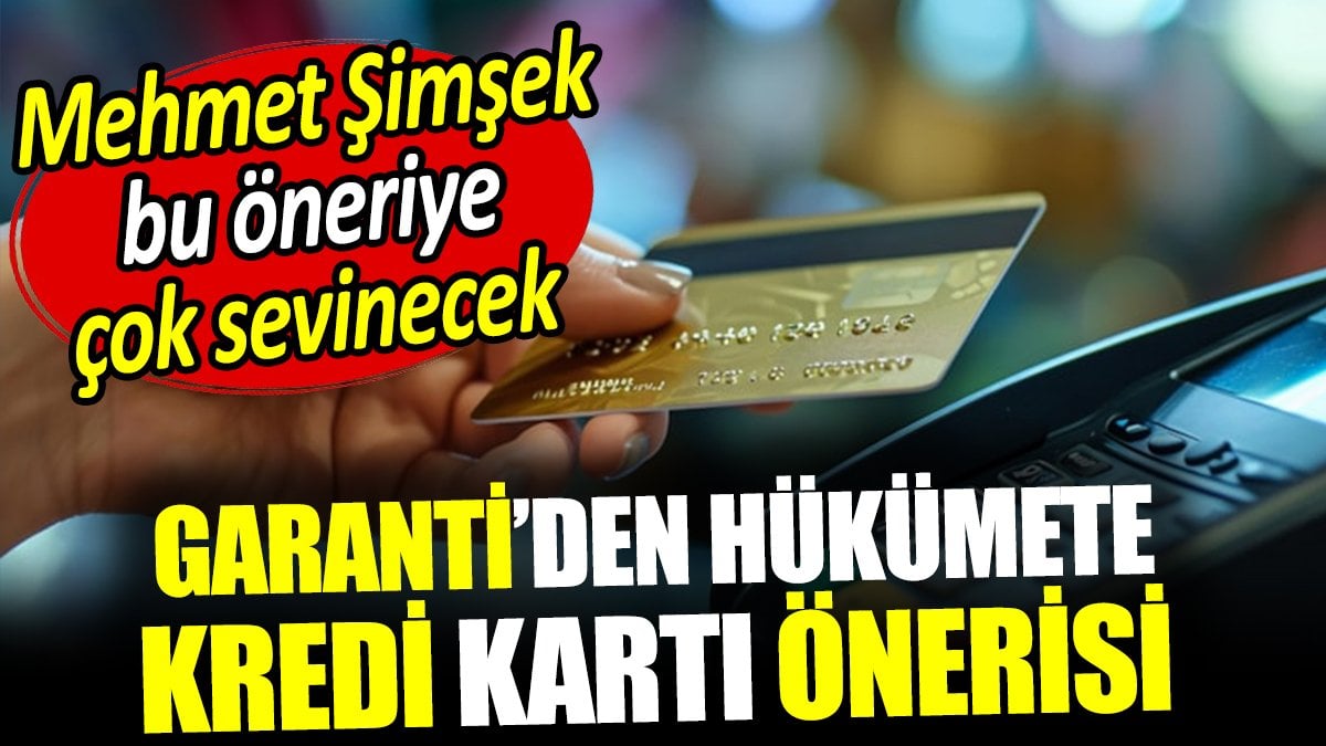 Garanti Bankası'ndan hükümete kredi kartı önerisi! Mehmet Şimşek bu öneriye çok sevinecek